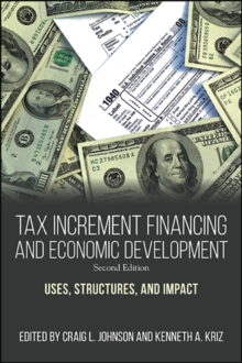 Tax Increment Financing and Economic Development, Second Edition : Uses, Structures, and Impact