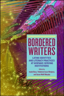 Bordered Writers : Latinx Identities and Literacy Practices at Hispanic-Serving Institutions