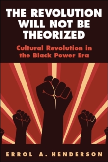 The Revolution Will Not Be Theorized : Cultural Revolution in the Black Power Era