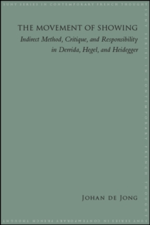 The Movement of Showing : Indirect Method, Critique, and Responsibility in Derrida, Hegel, and Heidegger