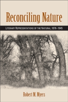 Reconciling Nature : Literary Representations of the Natural, 1876-1945