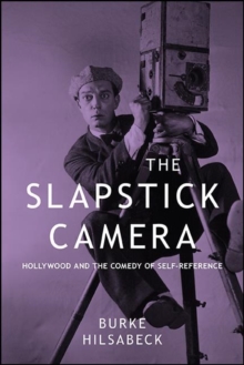 The Slapstick Camera : Hollywood and the Comedy of Self-Reference