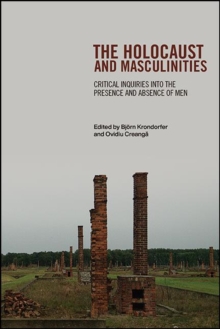 The Holocaust and Masculinities : Critical Inquiries into the Presence and Absence of Men