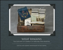 What Remains : The Suitcases of Charles F. at Willard State Hospital