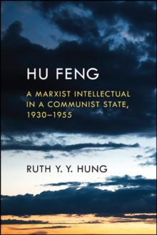 Hu Feng : A Marxist Intellectual in a Communist State, 1930-1955