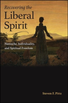 Recovering the Liberal Spirit : Nietzsche, Individuality, and Spiritual Freedom