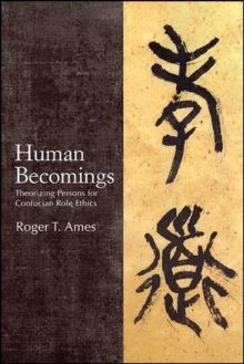 Human Becomings : Theorizing Persons for Confucian Role Ethics