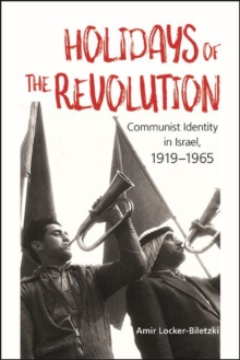 Holidays of the Revolution : Communist Identity in Israel, 1919-1965