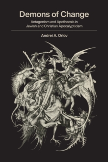 Demons of Change : Antagonism and Apotheosis in Jewish and Christian Apocalypticism