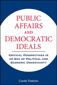 Public Affairs and Democratic Ideals : Critical Perspectives in an Era of Political and Economic Uncertainty