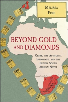 Beyond Gold and Diamonds : Genre, the Authorial Informant, and the British South African Novel