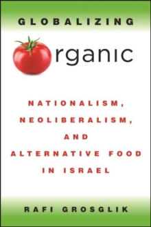 Globalizing Organic : Nationalism, Neoliberalism, and Alternative Food in Israel