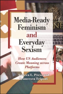 Media-Ready Feminism and Everyday Sexism : How US Audiences Create Meaning across Platforms