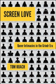 Screen Love : Queer Intimacies in the Grindr Era