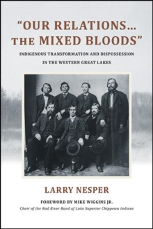 "Our Relations...the Mixed Bloods" : Indigenous Transformation and Dispossession in the Western Great Lakes