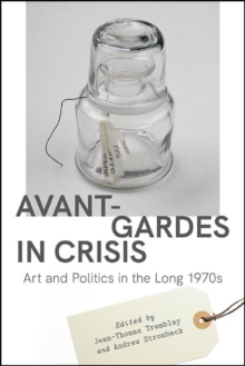 Avant-Gardes in Crisis : Art and Politics in the Long 1970s