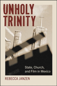 Unholy Trinity : State, Church, and Film in Mexico