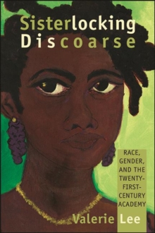 Sisterlocking Discoarse : Race, Gender, and the Twenty-First-Century Academy