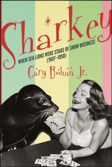 Sharkey : When Sea Lions Were Stars of Show Business (1907-1958)