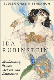 Ida Rubinstein : Revolutionary Dancer, Actress, and Impresario