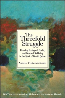 The Threefold Struggle : Pursuing Ecological, Social, and Personal Wellbeing in the Spirit of Daniel Quinn