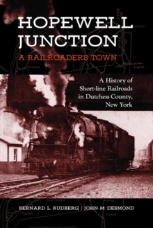 Hopewell Junction: A Railroader's Town : A History of Short-line Railroads in Dutchess County, New York