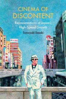 Cinema of Discontent : Representations of Japan's High-Speed Growth