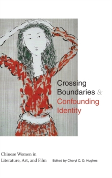 Crossing Boundaries and Confounding Identity : Chinese Women in Literature, Art, and Film