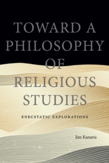 Toward a Philosophy of Religious Studies : Enecstatic Explorations