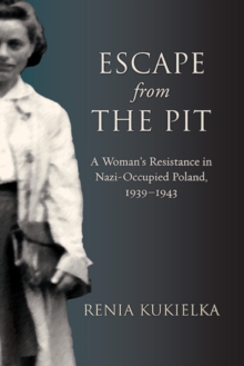 Escape from the Pit : A Woman's Resistance in Nazi-Occupied Poland, 1939-1943