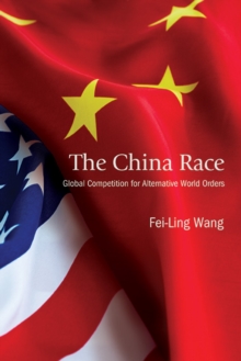 The China Race : Global Competition for Alternative World Orders