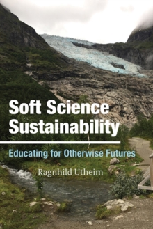 Soft Science Sustainability : Educating for Otherwise Futures