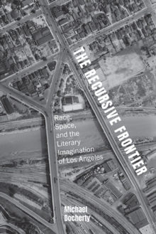The Recursive Frontier : Race, Space, and the Literary Imagination of Los Angeles