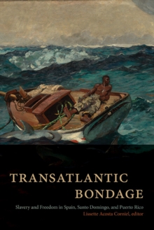 Transatlantic Bondage : Slavery and Freedom in Spain, Santo Domingo, and Puerto Rico