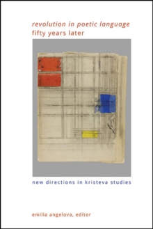 "Revolution in Poetic Language" Fifty Years Later : New Directions in Kristeva Studies