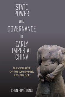 State Power and Governance in Early Imperial China : The Collapse of the Qin Empire, 221207 BCE