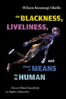 On Blackness, Liveliness, and What It Means to Be Human : Toward Black Specificity in Higher Education