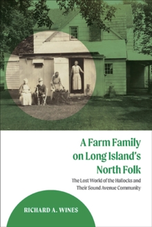 A Farm Family on Long Island's North Fork : The Lost World of the Hallocks and Their Sound Avenue Community