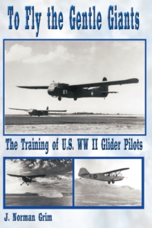 To Fly the Gentle Giants : The Training of U.S. WW II Glider Pilots