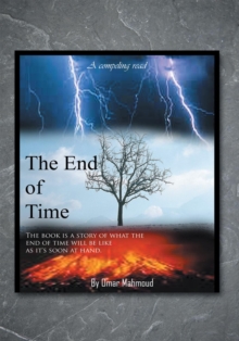 The End of Time : The Book Is a Story of What the End of Time Will Be Like as It's Soon at Hand.