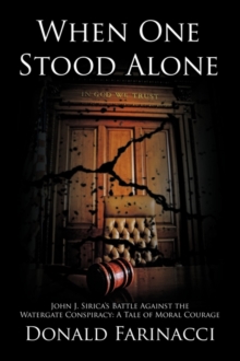 When One Stood Alone : John J. Sirica's Battle Against the Watergate Conspiracy: A Tale of Moral Courage