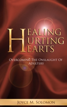 Healing Hurting Hearts : Surviving the Onslaught of Adultery