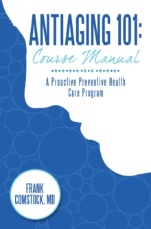 Antiaging 101: Course Manual : A Proactive Preventive Health Care Program