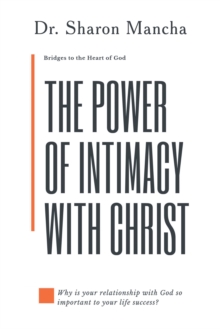 The Power of Intimacy with Christ : Overcoming the Obstacles That Hinder Intimacy