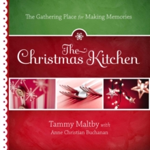 The Christmas Kitchen : The Gathering Place for Making Memories