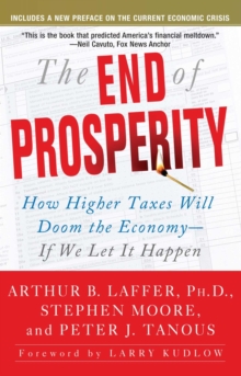 The End of Prosperity : How Higher Taxes Will Doom the Economy--If We Let It Happen