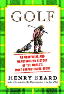 Golf : An Unofficial and Unauthorized History of the World's Most Preposterous Sport