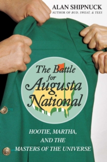 The Battle for Augusta National : Hootie, Martha, and the Masters of the Universe