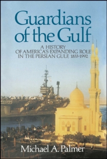 Guardians of the Gulf : A History of America's Expanding Role in the Persion Gulf, 1883-1992