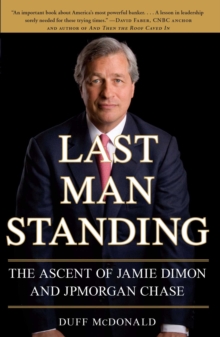 Last Man Standing : The Ascent of Jamie Dimon and JPMorgan Chase